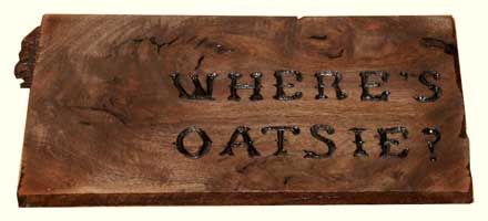 Hand Carved Solid Walnut Sign "Where's Oatsie" 